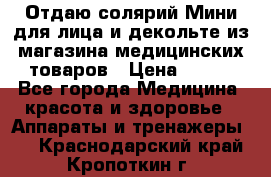 Отдаю солярий Мини для лица и декольте из магазина медицинских товаров › Цена ­ 450 - Все города Медицина, красота и здоровье » Аппараты и тренажеры   . Краснодарский край,Кропоткин г.